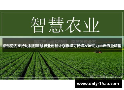 德布劳内支持比利时智慧农业创新计划推动可持续发展助力未来农业转型