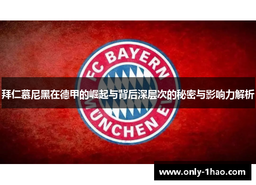 拜仁慕尼黑在德甲的崛起与背后深层次的秘密与影响力解析