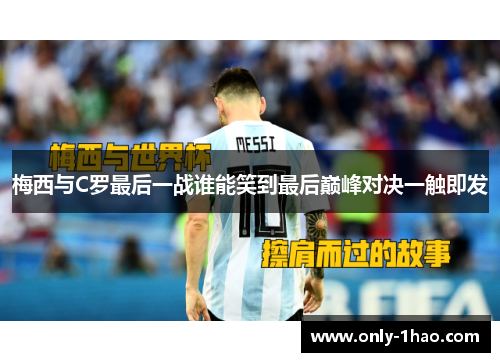 梅西与C罗最后一战谁能笑到最后巅峰对决一触即发