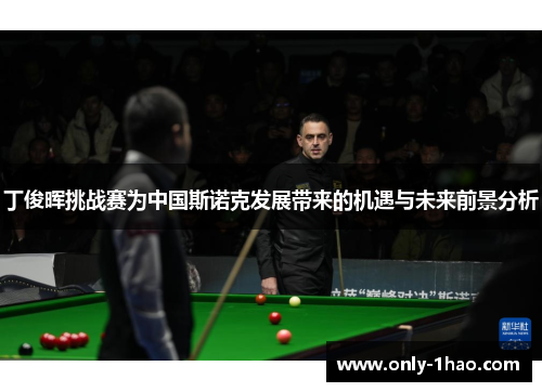丁俊晖挑战赛为中国斯诺克发展带来的机遇与未来前景分析
