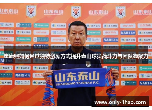 崔康熙如何通过独特激励方式提升泰山球员战斗力与团队凝聚力