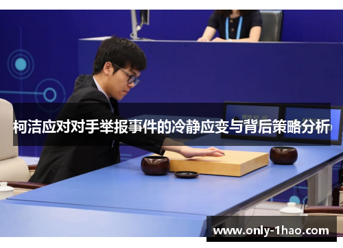 柯洁应对对手举报事件的冷静应变与背后策略分析