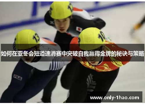 如何在亚冬会短道速滑赛中突破自我赢得金牌的秘诀与策略