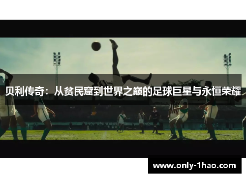 贝利传奇：从贫民窟到世界之巅的足球巨星与永恒荣耀