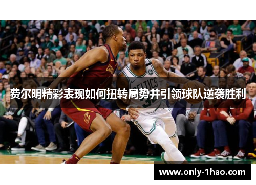 费尔明精彩表现如何扭转局势并引领球队逆袭胜利