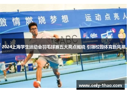 2024上海学生运动会羽毛球赛五大亮点揭晓 引领校园体育新风潮