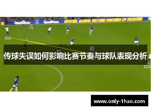 传球失误如何影响比赛节奏与球队表现分析
