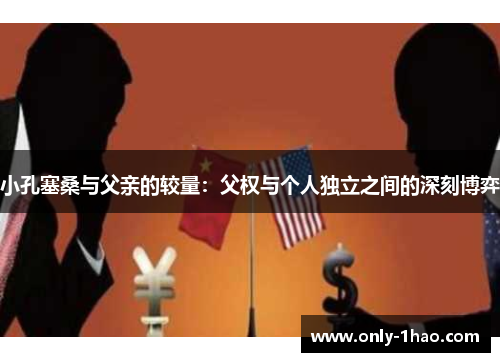 小孔塞桑与父亲的较量：父权与个人独立之间的深刻博弈