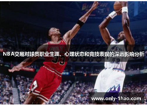 NBA交易对球员职业生涯、心理状态和竞技表现的深远影响分析