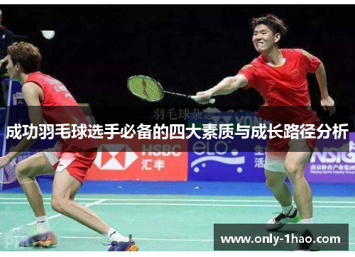 成功羽毛球选手必备的四大素质与成长路径分析
