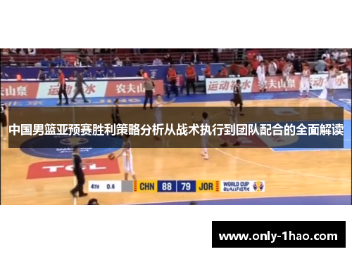 中国男篮亚预赛胜利策略分析从战术执行到团队配合的全面解读
