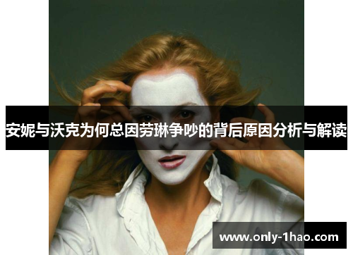 安妮与沃克为何总因劳琳争吵的背后原因分析与解读