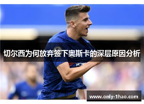 切尔西为何放弃签下奥斯卡的深层原因分析