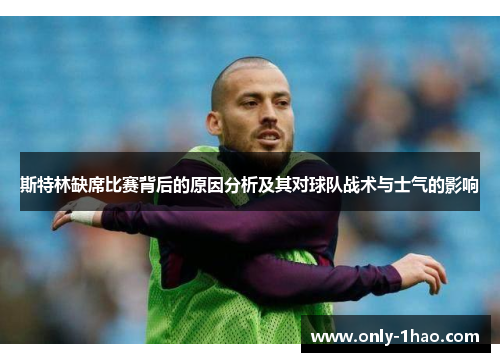 斯特林缺席比赛背后的原因分析及其对球队战术与士气的影响