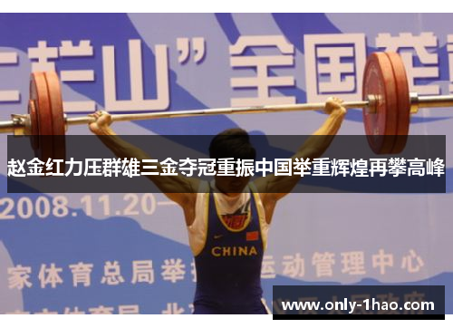 赵金红力压群雄三金夺冠重振中国举重辉煌再攀高峰