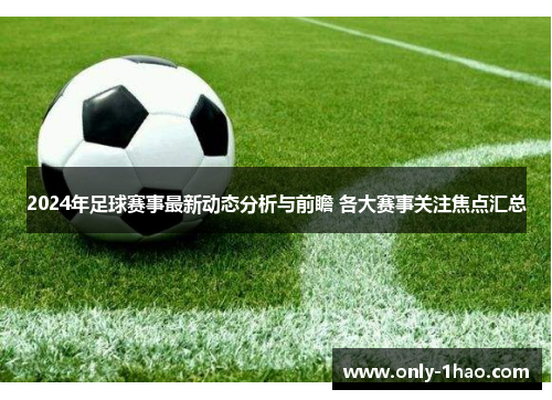2024年足球赛事最新动态分析与前瞻 各大赛事关注焦点汇总