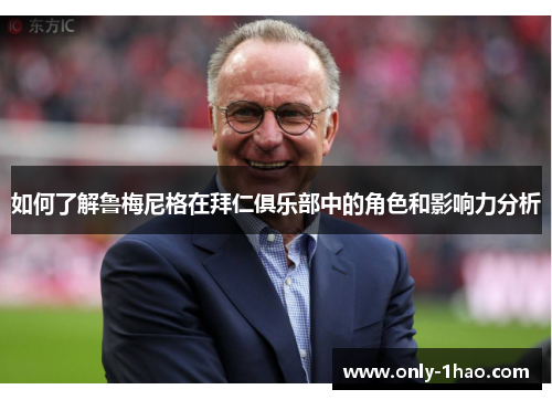 如何了解鲁梅尼格在拜仁俱乐部中的角色和影响力分析