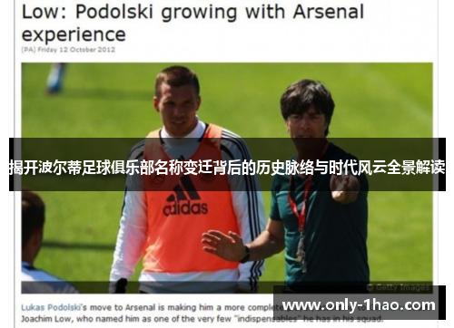 揭开波尔蒂足球俱乐部名称变迁背后的历史脉络与时代风云全景解读 揭开波尔蒂足球俱乐部名称变迁背后的历史脉络与时代风云全景解读