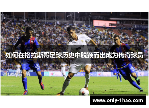 如何在格拉斯哥足球历史中脱颖而出成为传奇球员