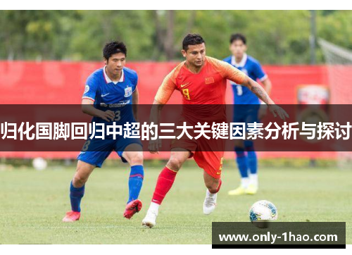 归化国脚回归中超的三大关键因素分析与探讨